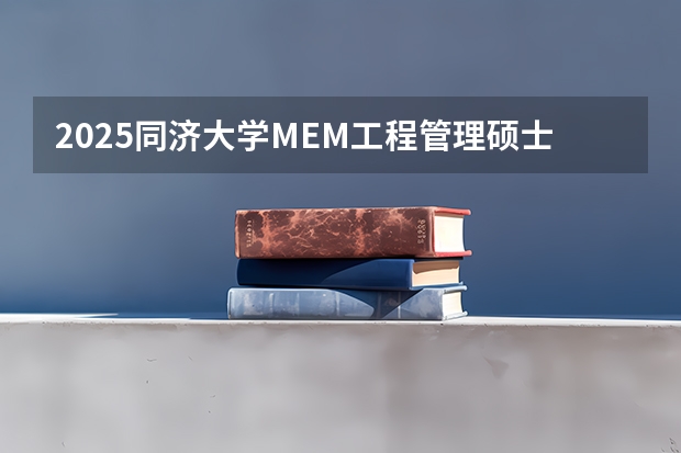 2025同济大学MEM工程管理硕士奖学金方案公布！（🎯2025级北大工学院MEM报考申请指南）