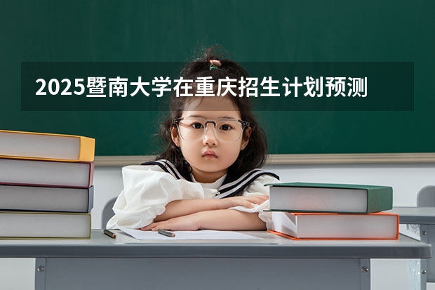 2025暨南大学在重庆招生计划预测