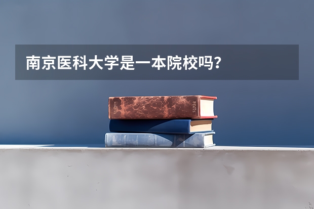 南京医科大学是一本院校吗？