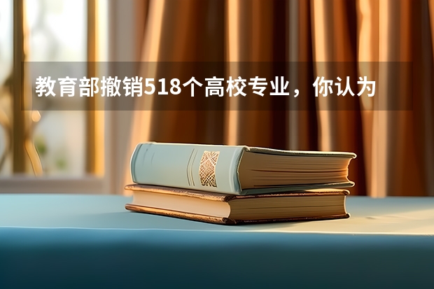 教育部撤销518个高校专业，你认为高校的哪些专业最应该被撤销？