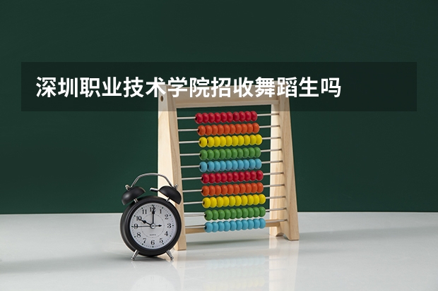 深圳职业技术学院招收舞蹈生吗