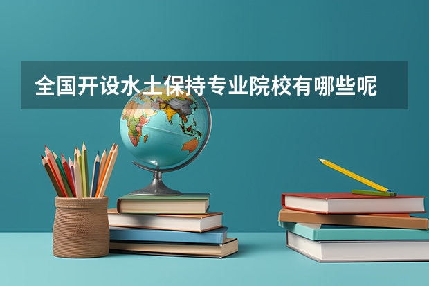 全国开设水土保持专业院校有哪些呢