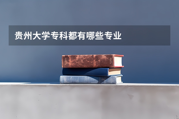 贵州大学专科都有哪些专业