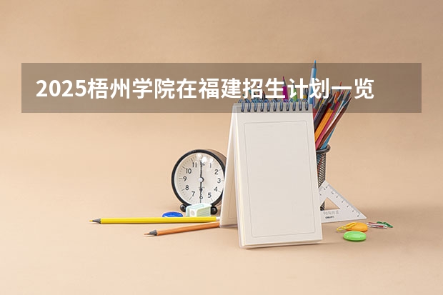 2025梧州学院在福建招生计划一览表