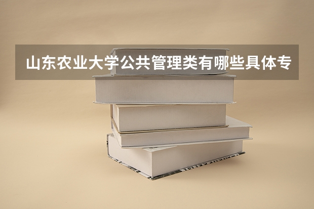 山东农业大学公共管理类有哪些具体专业